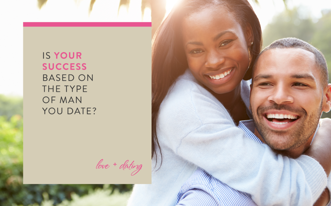 Is Your Success Based on the Type of Man You Date?